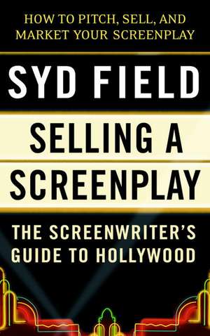 Selling a Screenplay: The Screenwriter's Guide to Hollywood de Syd Field