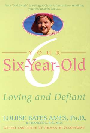 Your Six-Year-Old: Loving and Defiant de Louise Bates Ames