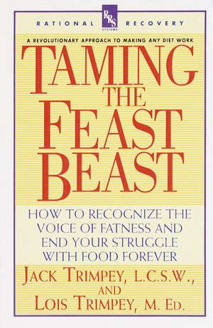 Taming the Feast Beast: How to Recognize the Voice of Fatness and End Your Struggle with Food Forever de Jack Trimpey