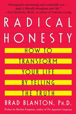 Radical Honesty: How to Transform Your Life by Telling the Truth de Brad Blanton