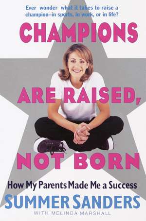 Champions Are Raised, Not Born: How My Parents Made Me a Success de Summer Sanders