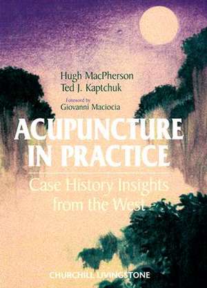 Acupuncture in Practice: Case History Insights from the West de Hugh MacPherson