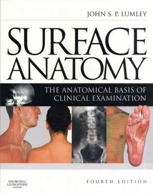 Surface Anatomy: The Anatomical Basis of Clinical Examination de John S. P. Lumley