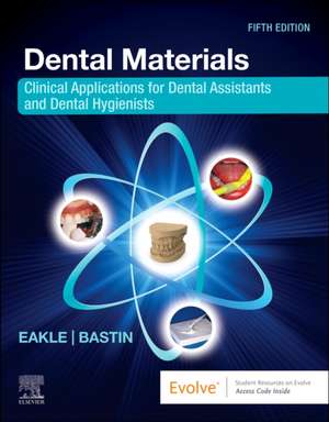 Dental Materials: Clinical Applications for Dental Assistants and Dental Hygienists de W. Stephan Eakle