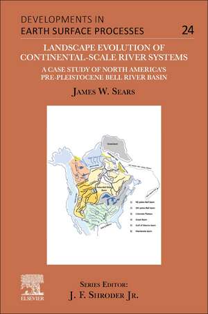 Landscape Evolution of Continental-Scale River Systems: A Case Study of North America’s Pre-Pleistocene Bell River Basin de James W. Sears