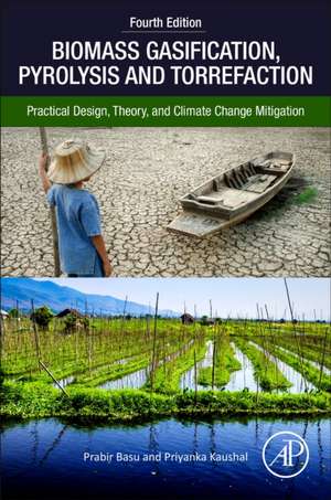 Biomass Gasification, Pyrolysis, and Torrefaction: Practical Design, Theory, and Climate Change Mitigation de Prabir Basu