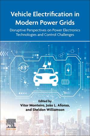 Vehicle Electrification in Modern Power Grids: Disruptive Perspectives on Power Electronics Technologies and Control Challenges de Vitor Monteiro