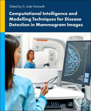 Computational Intelligence and Modelling Techniques for Disease Detection in Mammogram Images de D. Jude Hemanth