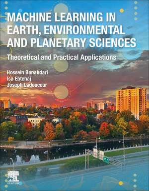 Machine Learning in Earth, Environmental and Planetary Sciences: Theoretical and Practical Applications de Hossein Bonakdari