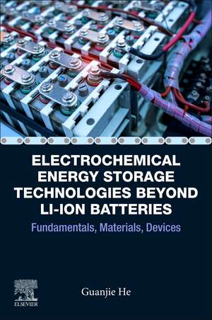 Electrochemical Energy Storage Technologies Beyond Li-ion Batteries: Fundamentals, Materials, Devices de Guanjie He