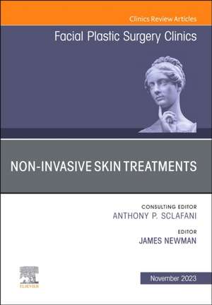 Non-Invasive Skin Treatments, An Issue of Facial Plastic Surgery Clinics of North America de James Newman