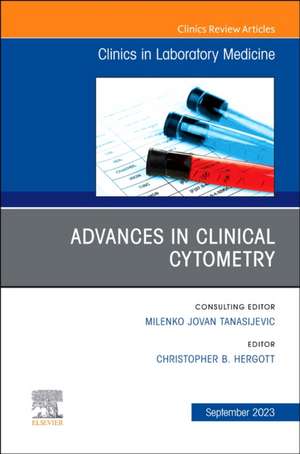 Advances in Clinical Cytometry, An Issue of the Clinics in Laboratory Medicine de Christopher B. Hergott