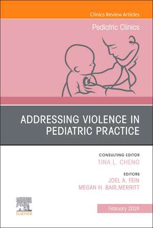 Addressing Violence in Pediatric Practice, An Issue of Pediatric Clinics of North America de Joel A. Fein