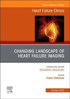 Changing landscape of Heart failure imaging, An Issue of Heart Failure Clinics de Purvi Parwani