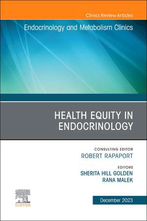 Health Equity in Endocrinology, An Issue of Endocrinology and Metabolism Clinics of North America de Sherita Hill Golden