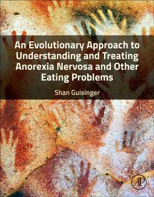 An Evolutionary Approach to Understanding and Treating Anorexia Nervosa and Other Eating Problems de Shan Guisinger