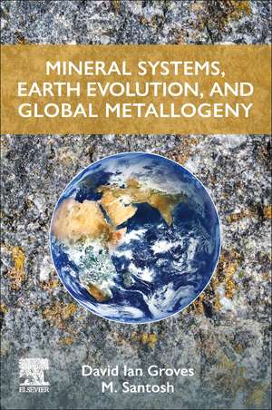 Mineral Systems, Earth Evolution, and Global Metallogeny de David Ian Groves