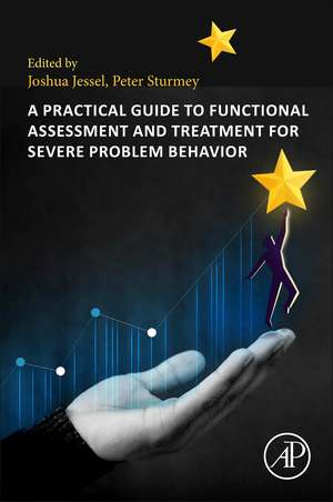 A Practical Guide to Functional Assessment and Treatment for Severe Problem Behavior de Joshua Jessel