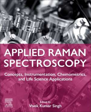 Applied Raman Spectroscopy: Concepts, Instrumentation, Chemometrics, and Life Science Applications de Vivek Kumar Singh