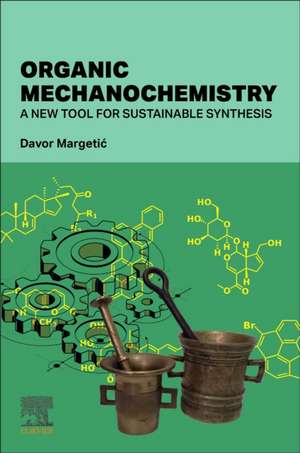 Organic Mechanochemistry: A New Tool for Sustainable Synthesis de Davor Margetic