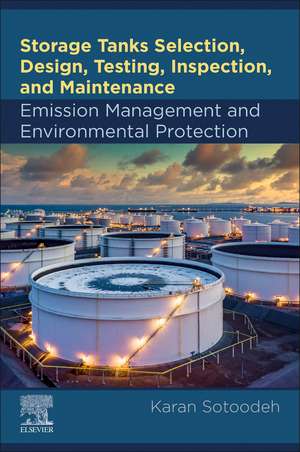 Storage Tanks Selection, Design, Testing, Inspection, and Maintenance: Emission Management and Environmental Protection: Emission Management and Environmental Protection de Karan Sotoodeh