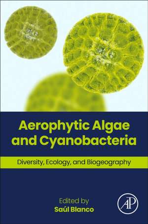 Aerophytic Algae and Cyanobacteria: Diversity, Ecology, and Biogeography de Saúl Blanco