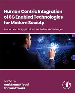 Human Centric Integration of 6G Enabled Technologies for Modern Society: Fundamentals, Applications, Analysis and Challenges de Amit Kumar Tyagi