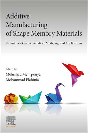 Additive Manufacturing of Shape Memory Materials: Techniques, Characterization, Modeling, and Applications de Mehrshad Mehrpouya