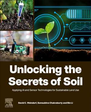 Unlocking the Secrets of Soil: Applying AI and Sensor Technologies for Sustainable Land Use de David C. Weindorf