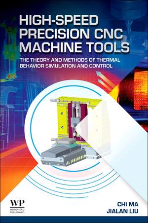 High-Speed Precision CNC Machine Tools: The Theory and Methods of Thermal Behavior Simulation and Control de Chi Ma