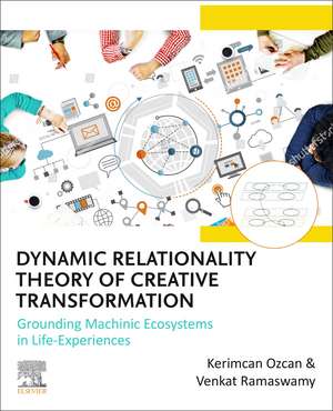 Dynamic Relationality Theory of Creative Transformation: Grounding Machinic Ecosystems in Life Experiences de Kerimcan Ozcan