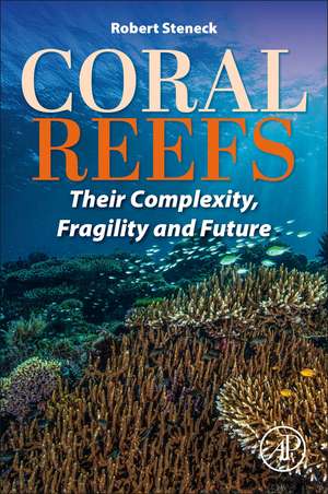 Coral Reefs: Their Complexity, Fragility and Future de Robert Steneck