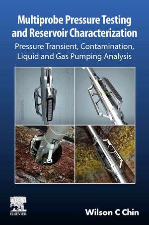 Multiprobe Pressure Testing and Reservoir Characterization: Pressure Transient, Contamination, Liquid and Gas Pumping Analysis de Wilson C Chin