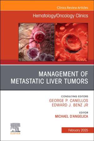 Management of Metastatic Liver Tumors, An Issue of Hematology/Oncology Clinics of North America de Michael D'Angelica