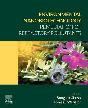 Environmental Nanobiotechnology: Remediation of Refractory Pollutants de Sougata Ghosh