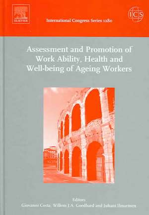 Assessment and Promotion of Work Ability, Health and Well-being of Ageing Workers: Proceedings of the 2nd International Symposium on Work Ability held in Verona, Italy between 18 and 20 October 2004, ICS 1280 de Giovanni Costa