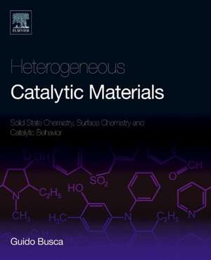 Heterogeneous Catalytic Materials: Solid State Chemistry, Surface Chemistry and Catalytic Behaviour de Guido Busca