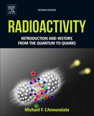 Radioactivity: Introduction and History, From the Quantum to Quarks de Michael F. L'Annunziata