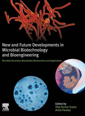 New and Future Developments in Microbial Biotechnology and Bioengineering: Microbial Secondary Metabolites Biochemistry and Applications de Vijai G. Gupta