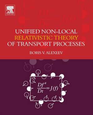 Unified Non-Local Relativistic Theory of Transport Processes de Boris V. Alexeev