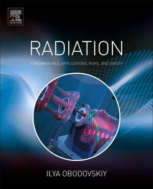 Radiation: Fundamentals, Applications, Risks, and Safety de Ilya Obodovskiy