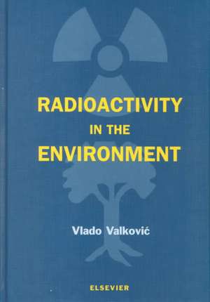 Radioactivity in the Environment: Physicochemical aspects and applications de Vlado Valkovic