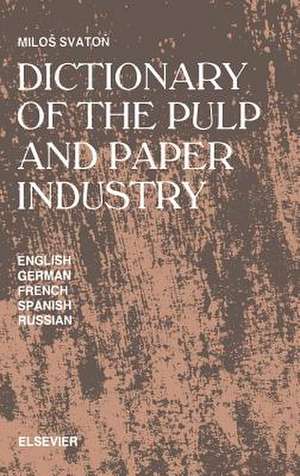 Dictionary of the Pulp and Paper Industry: In English, German, French, Spanish and Russian de M. Svaton