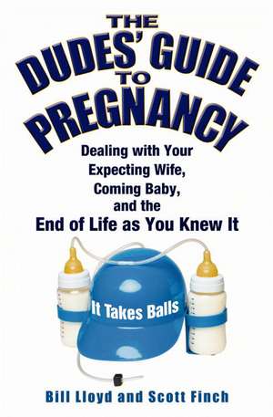 The Dudes' Guide to Pregnancy: Dealing with Your Expecting Wife, Coming Baby, and the End of Life as You Knew It de Bill Lloyd