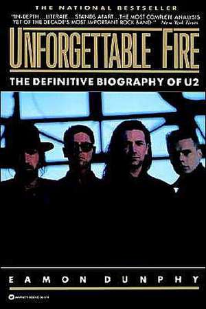 Unforgettable Fire: Past, Present, and Future - the Definitive Biography of U2 de Eamon Dunphy