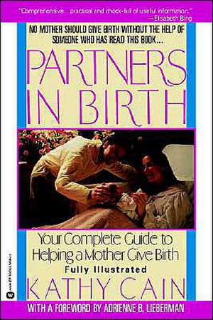 Partners in Birth: Your complete Guide to Helping a Mother Give Birth de Kathy Cain