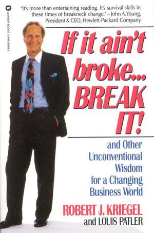 If it Ain't Broke...Break It!: And Other Unconventional Wisdom for a Changing Business World de Robert J. Kriegel