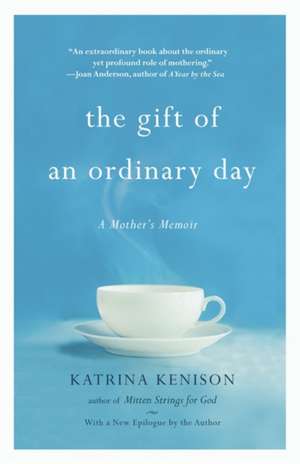 The Gift of an Ordinary Day: A Mother's Memoir de Katrina Kenison