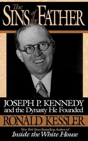 The Sins of the Father: Joseph P. Kennedy and the Dynasty he Founded de Ronald Kessler