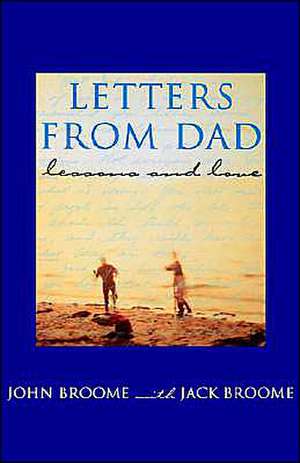 Letters from Dad: Lessons and Love de John Broome